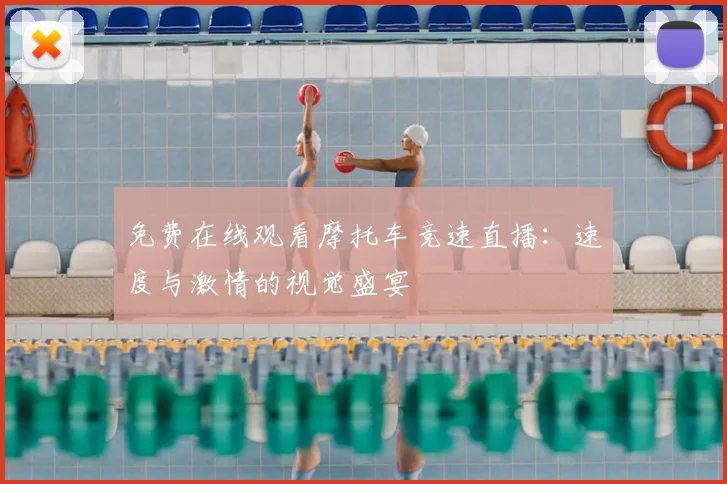 免费在线观看摩托车竞速直播：速度与激情的视觉盛宴