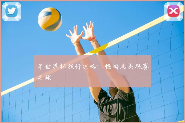 年世界杯旅行攻略：畅游北美观赛之旅